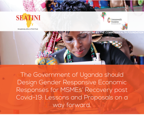 The Government of Uganda should  Design Gender Responsive Economic  Responses for MSMEs’ Recovery post  Covid-19: Lessons and Proposals on a  way forward